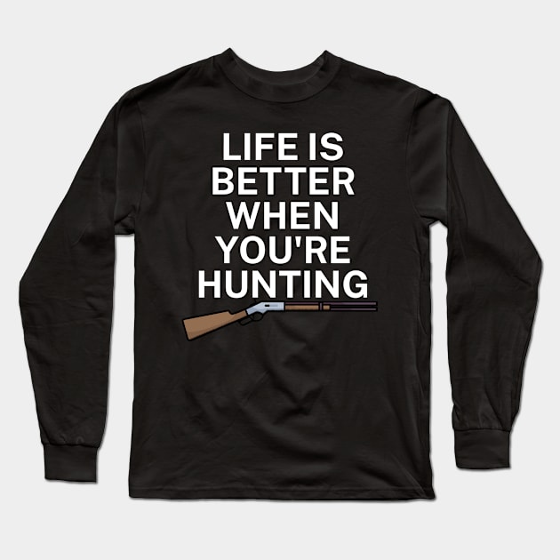 Life is better when you're hunting Long Sleeve T-Shirt by maxcode